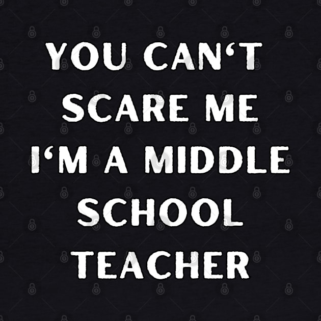 You can't scare me i'm a Middle School Teacher. Halloween by Project Charlie